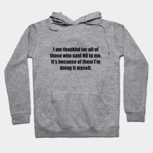 I am thankful for all of those who said NO to me. It’s because of them I’m doing it myself Hoodie